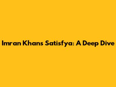 Imran Khan's Satisfya: A Deep Dive