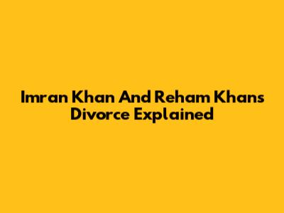 Imran Khan And Reham Khan's Divorce Explained