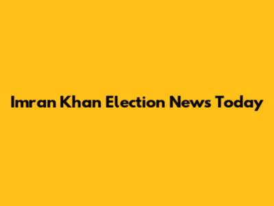 Imran Khan Election News Today