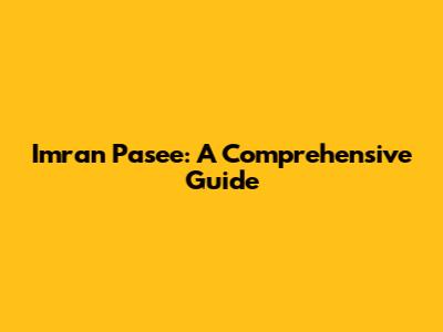Imran Pasee: A Comprehensive Guide