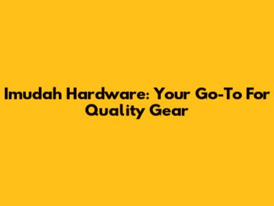 Imudah Hardware: Your Go-To For Quality Gear