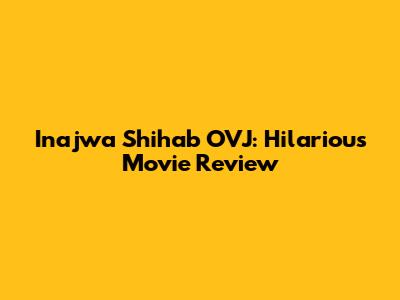 Inajwa Shihab OVJ: Hilarious Movie Review