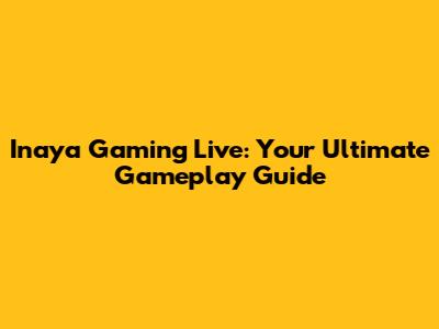 Inaya Gaming Live: Your Ultimate Gameplay Guide