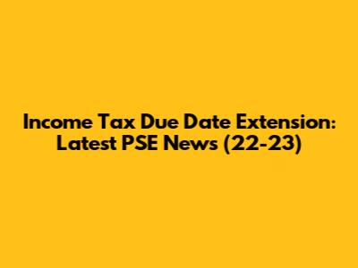 Income Tax Due Date Extension: Latest PSE News (22-23)