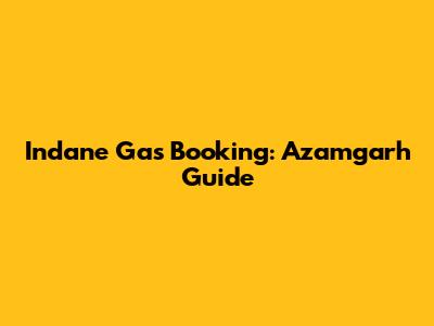 Indane Gas Booking: Azamgarh Guide