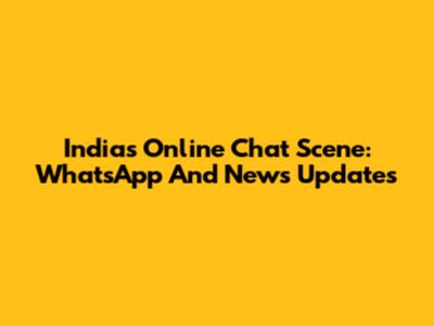 India's Online Chat Scene: WhatsApp And News Updates