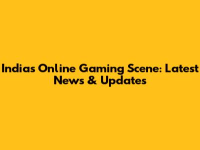 India's Online Gaming Scene: Latest News & Updates
