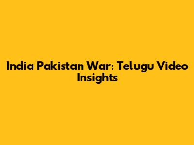 India Pakistan War: Telugu Video Insights