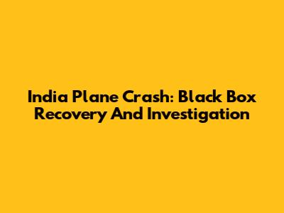India Plane Crash: Black Box Recovery And Investigation