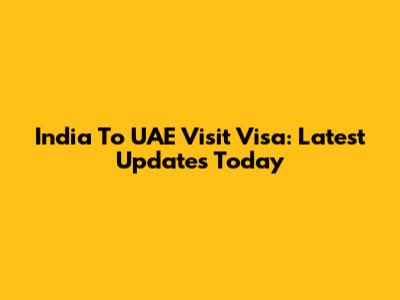India To UAE Visit Visa: Latest Updates Today