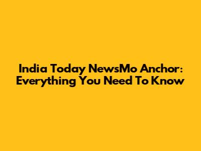 India Today NewsMo Anchor: Everything You Need To Know