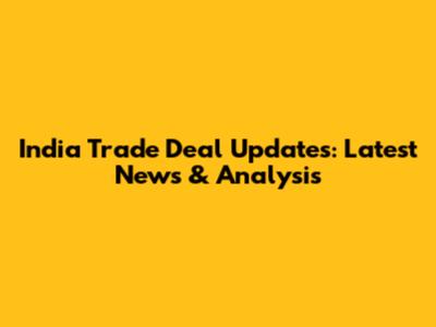 India Trade Deal Updates: Latest News & Analysis