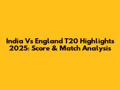India Vs England T20 Highlights 2025: Score & Match Analysis
