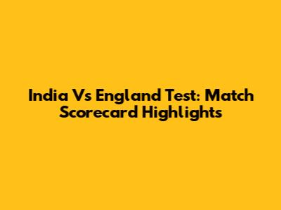 India Vs England Test: Match Scorecard Highlights