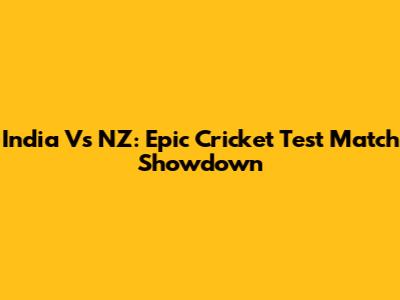 India Vs NZ: Epic Cricket Test Match Showdown