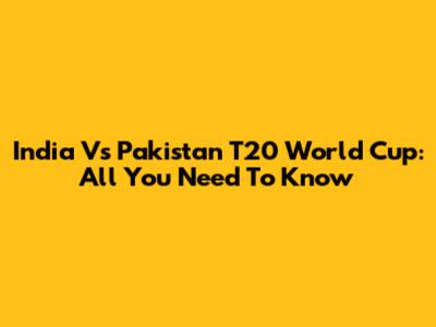 India Vs Pakistan T20 World Cup: All You Need To Know