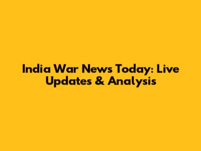 India War News Today: Live Updates & Analysis