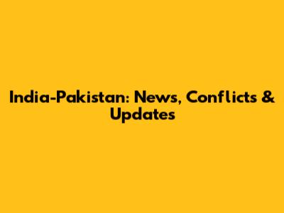 India-Pakistan: News, Conflicts & Updates