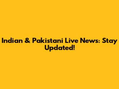 Indian & Pakistani Live News: Stay Updated!
