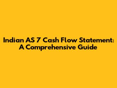 Indian AS 7 Cash Flow Statement: A Comprehensive Guide