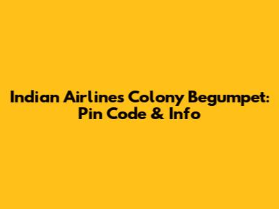 Indian Airlines Colony Begumpet: Pin Code & Info