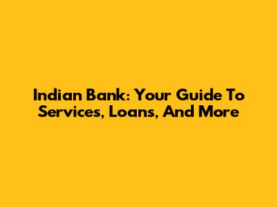 Indian Bank: Your Guide To Services, Loans, And More