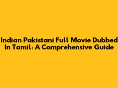 Indian Pakistani Full Movie Dubbed In Tamil: A Comprehensive Guide