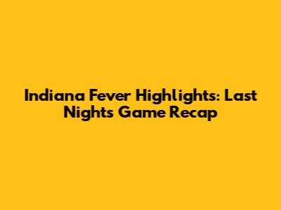 Indiana Fever Highlights: Last Night's Game Recap