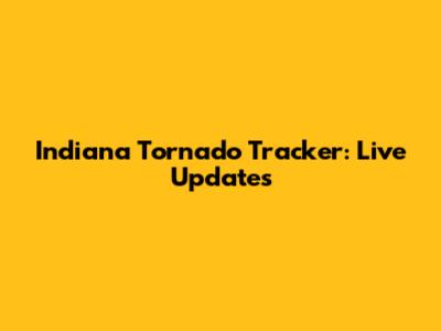 Indiana Tornado Tracker: Live Updates