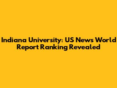 Indiana University: US News World Report Ranking Revealed