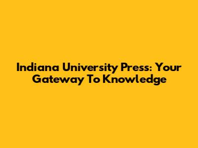 Indiana University Press: Your Gateway To Knowledge