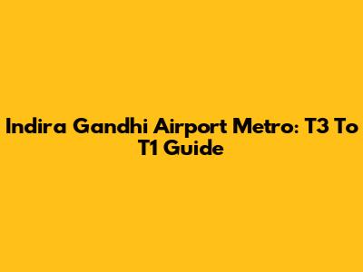 Indira Gandhi Airport Metro: T3 To T1 Guide