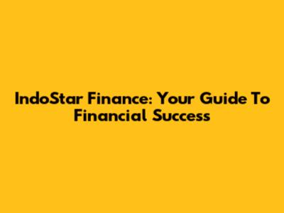 IndoStar Finance: Your Guide To Financial Success