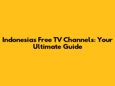 Indonesia's Free TV Channels: Your Ultimate Guide