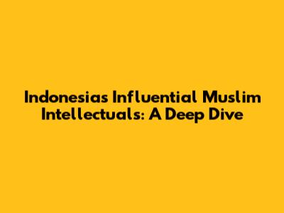 Indonesia's Influential Muslim Intellectuals: A Deep Dive