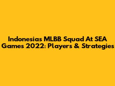 Indonesia's MLBB Squad At SEA Games 2022: Players & Strategies