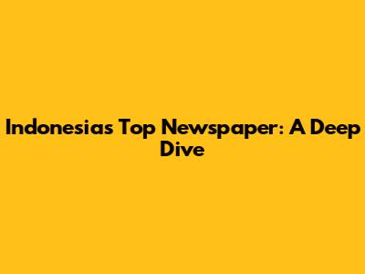 Indonesia's Top Newspaper: A Deep Dive