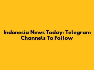Indonesia News Today: Telegram Channels To Follow