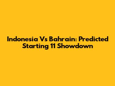 Indonesia Vs Bahrain: Predicted Starting 11 Showdown