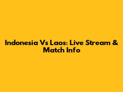 Indonesia Vs Laos: Live Stream & Match Info