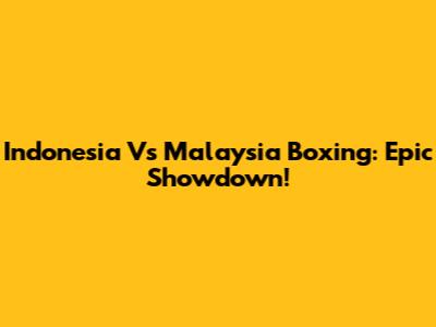 Indonesia Vs Malaysia Boxing: Epic Showdown!