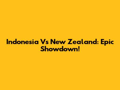 Indonesia Vs New Zealand: Epic Showdown!