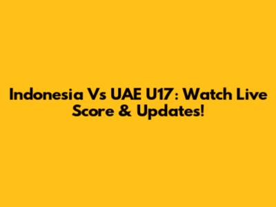 Indonesia Vs UAE U17: Watch Live Score & Updates!
