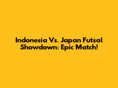 Indonesia Vs. Japan Futsal Showdown: Epic Match!