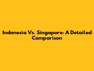 Indonesia Vs. Singapore: A Detailed Comparison