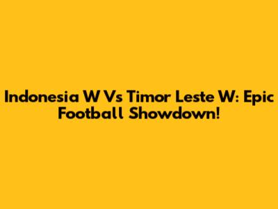 Indonesia W Vs Timor Leste W: Epic Football Showdown!