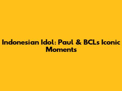 Indonesian Idol: Paul & BCL's Iconic Moments