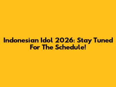 Indonesian Idol 2026: Stay Tuned For The Schedule!