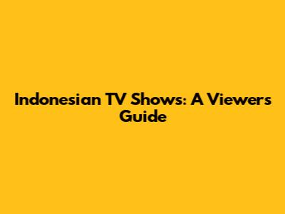 Indonesian TV Shows: A Viewer's Guide