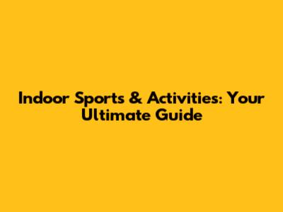 Indoor Sports & Activities: Your Ultimate Guide